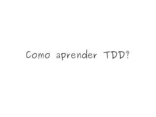 Como aprender TDD?
 