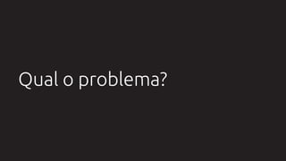 Qual o problema?
 