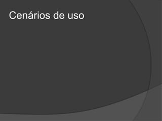 Cenários de uso
 