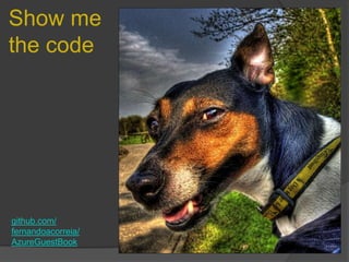 Show me
the code




github.com/
fernandoacorreia/
AzureGuestBook
 