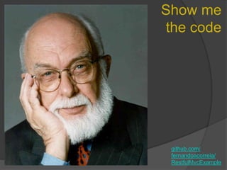 Show me
the code




github.com/
fernandoacorreia/
RestfulMvcExample
 