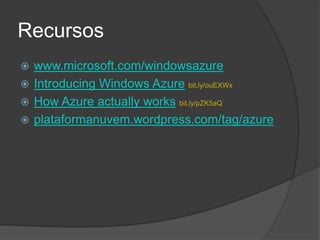 Recursos
 www.microsoft.com/windowsazure
 Introducing Windows Azure bit.ly/ouEXWx
 How Azure actually works bit.ly/pZK5aQ
 plataformanuvem.wordpress.com/tag/azure
 