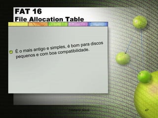 FAT 16
File Allocation Table




                Cristiana Jesus   47
 