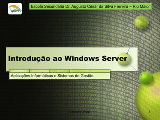 Escola Secundária Dr. Augusto César da Silva Ferreira – Rio Maior




Introdução ao Windows Server

Aplicações Informáticas e Sistemas de Gestão




                               Cristiana Jesus                            1
 