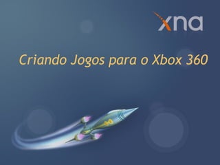Criando Jogos para o Xbox 360
 
