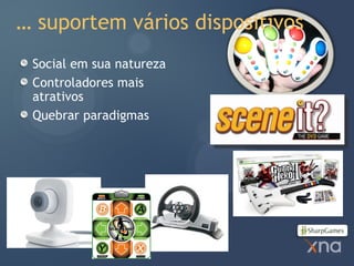 … suportem vários dispositivos
 Social em sua natureza
 Controladores mais
 atrativos
 Quebrar paradigmas
 