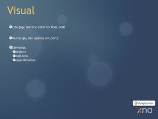 Visual
Este jogo merece estar no Xbox 360?


Re-Design, não apenas um porte

Exemplos:
 RoboBlitz
 Small Arms
 Jetpac Refuelled
 