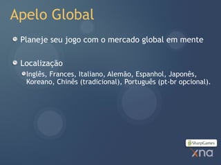Apelo Global
 Planeje seu jogo com o mercado global em mente

 Localização
  Inglês, Frances, Italiano, Alemão, Espanhol, Japonês,
  Koreano, Chinês (tradicional), Português (pt-br opcional).
 