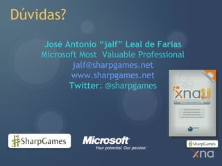 Dúvidas?
     José Antonio “jalf” Leal de Farias
    Microsoft Most Valuable Professional
            jalf@sharpgames.net
           www.sharpgames.net
           Twitter: @sharpgames
 