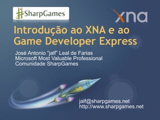 Introdução ao XNA e ao Game Developer Express José Antonio “jalf” Leal de Farias Microsoft Most Valuable Professional Comunidade SharpGames [email_address] http://www.sharpgames.net 