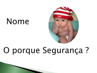 Nome
O porque Segurança ?
 