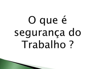 O que é
segurança do
Trabalho ?
 