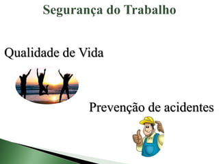 Segurança do Trabalho
Qualidade de Vida
Prevenção de acidentes
 