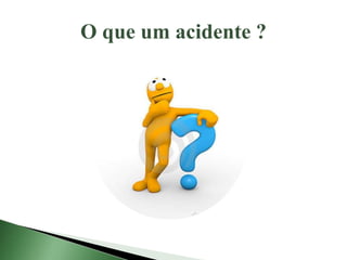 O que um acidente ?
 