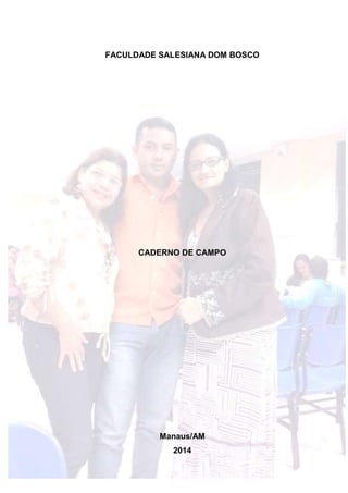 1
FACULDADE SALESIANA DOM BOSCO
CADERNO DE CAMPO
Manaus/AM
2014
 
