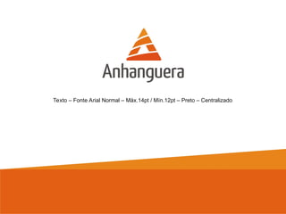 Texto – Fonte Arial Normal – Máx.14pt / Mín.12pt – Preto – Centralizado
 