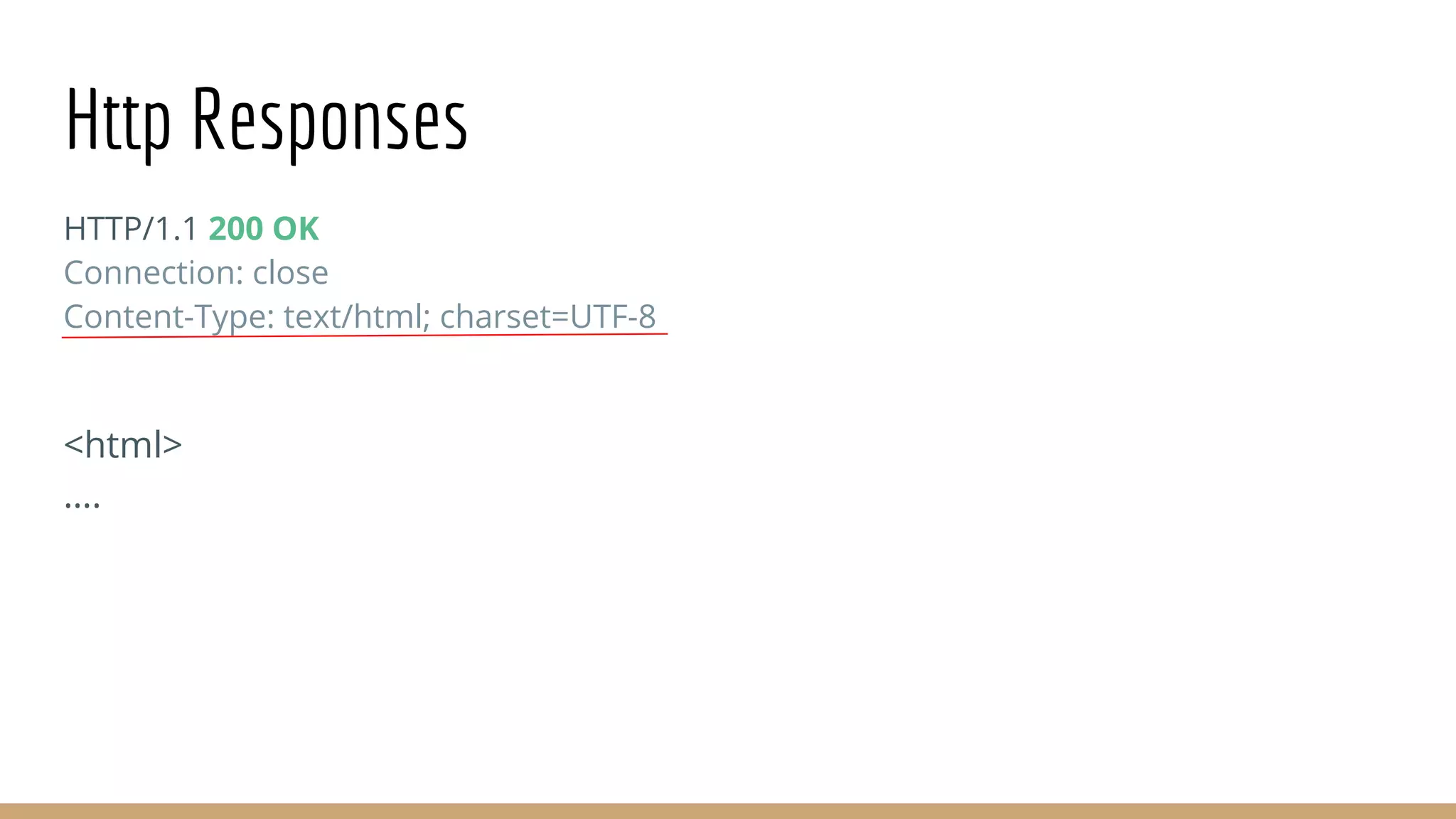 Http Responses
HTTP/1.1 200 OK
Connection: close
Content-Type: text/html; charset=UTF-8
<html>
….
 