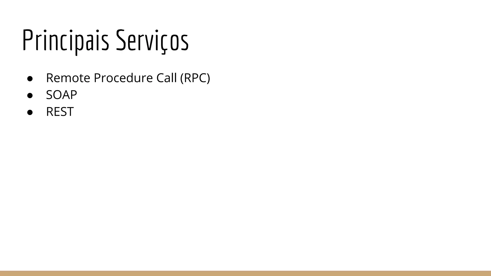 Principais Serviços
● Remote Procedure Call (RPC)
● SOAP
● REST
 