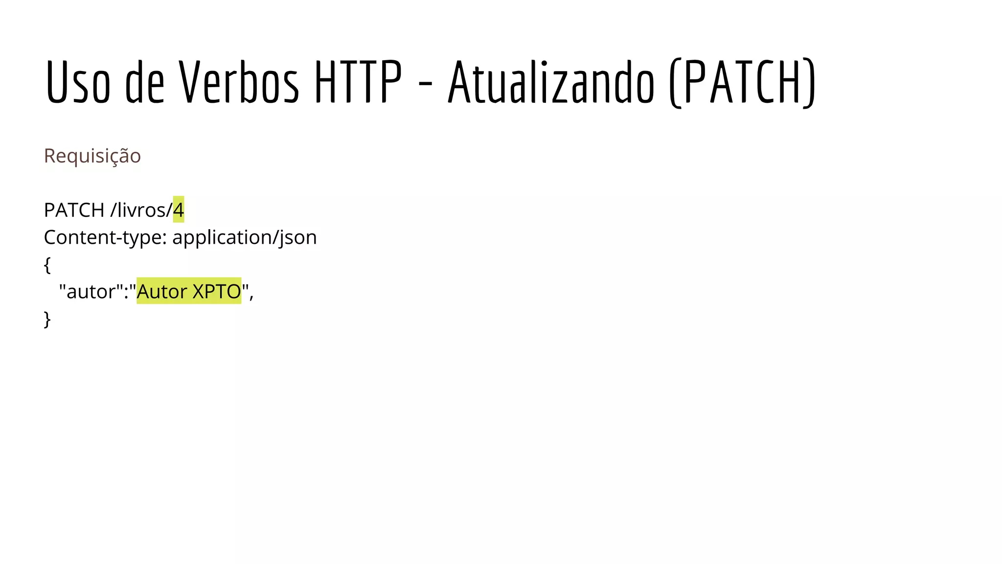 Uso de Verbos HTTP - Atualizando (PATCH)
Requisição
PATCH /livros/4
Content-type: application/json
{
"autor":"Autor XPTO",
}
 