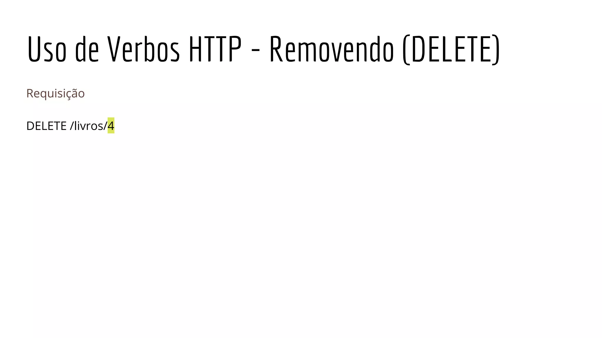 Uso de Verbos HTTP - Removendo (DELETE)
Requisição
DELETE /livros/4
 