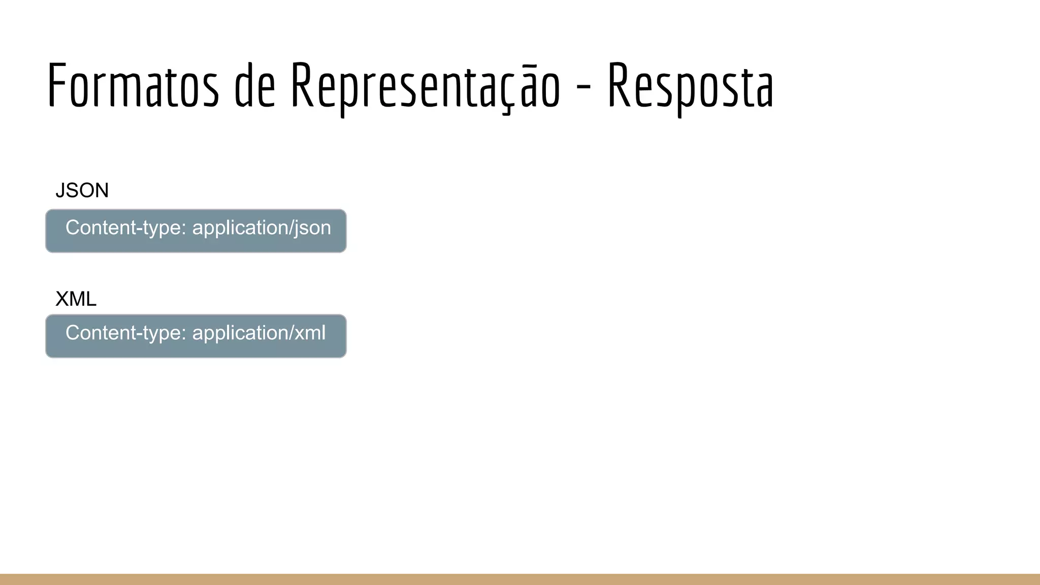 Formatos de Representação - Resposta
Content-type: application/json
Content-type: application/xml
JSON
XML
 