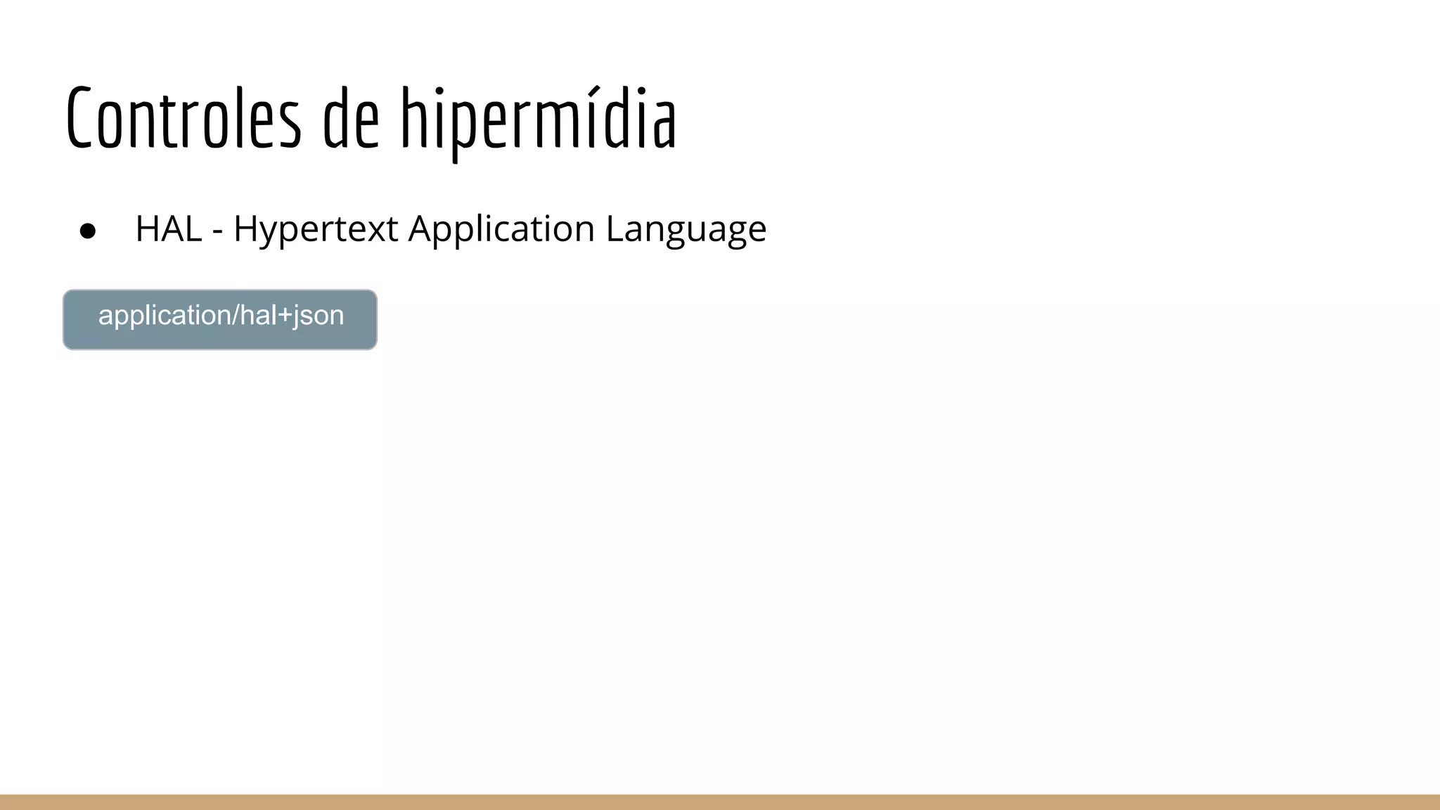 Controles de hipermídia
● HAL - Hypertext Application Language
application/hal+json
 