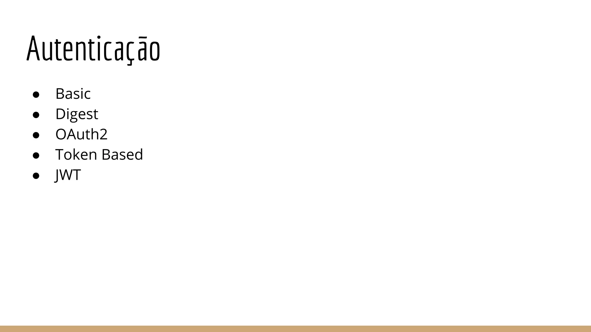 Autenticação
● Basic
● Digest
● OAuth2
● Token Based
● JWT
 