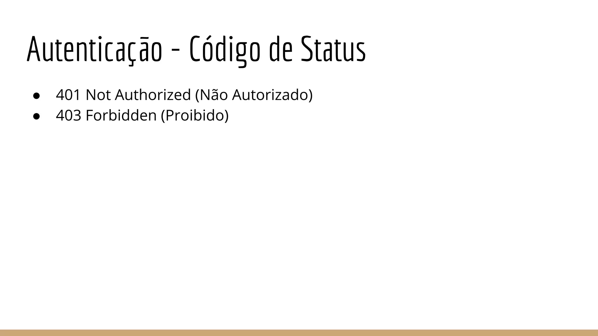 Autenticação - Código de Status
● 401 Not Authorized (Não Autorizado)
● 403 Forbidden (Proibido)
 