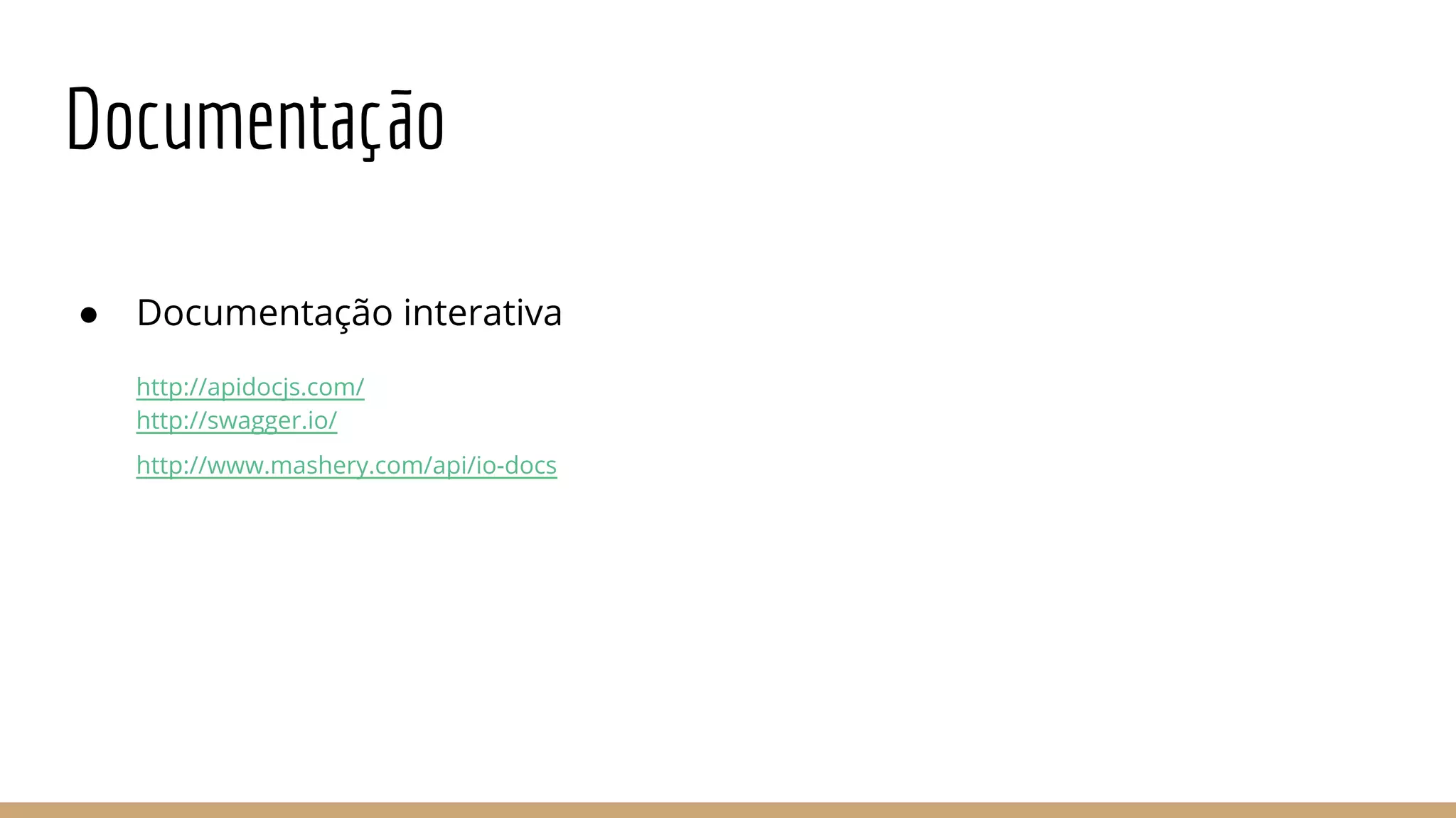 Documentação
● Documentação interativa
http://apidocjs.com/
http://swagger.io/
http://www.mashery.com/api/io-docs
 