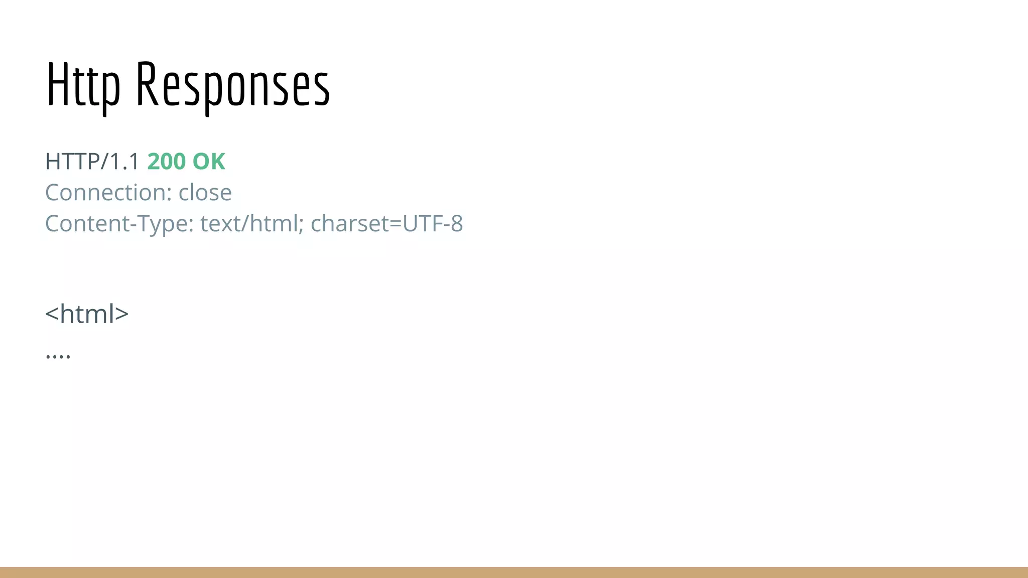 Http Responses
HTTP/1.1 200 OK
Connection: close
Content-Type: text/html; charset=UTF-8
<html>
….
 