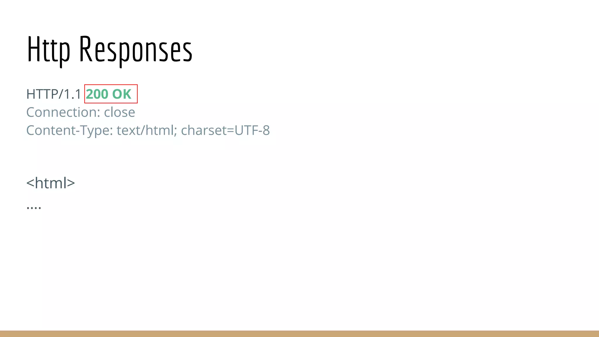 Http Responses
HTTP/1.1 200 OK
Connection: close
Content-Type: text/html; charset=UTF-8
<html>
….
 