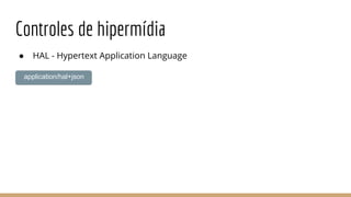 Controles de hipermídia
● HAL - Hypertext Application Language
application/hal+json
 