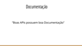 Documentação
“Boas APIs possuem boa Documentação”
 