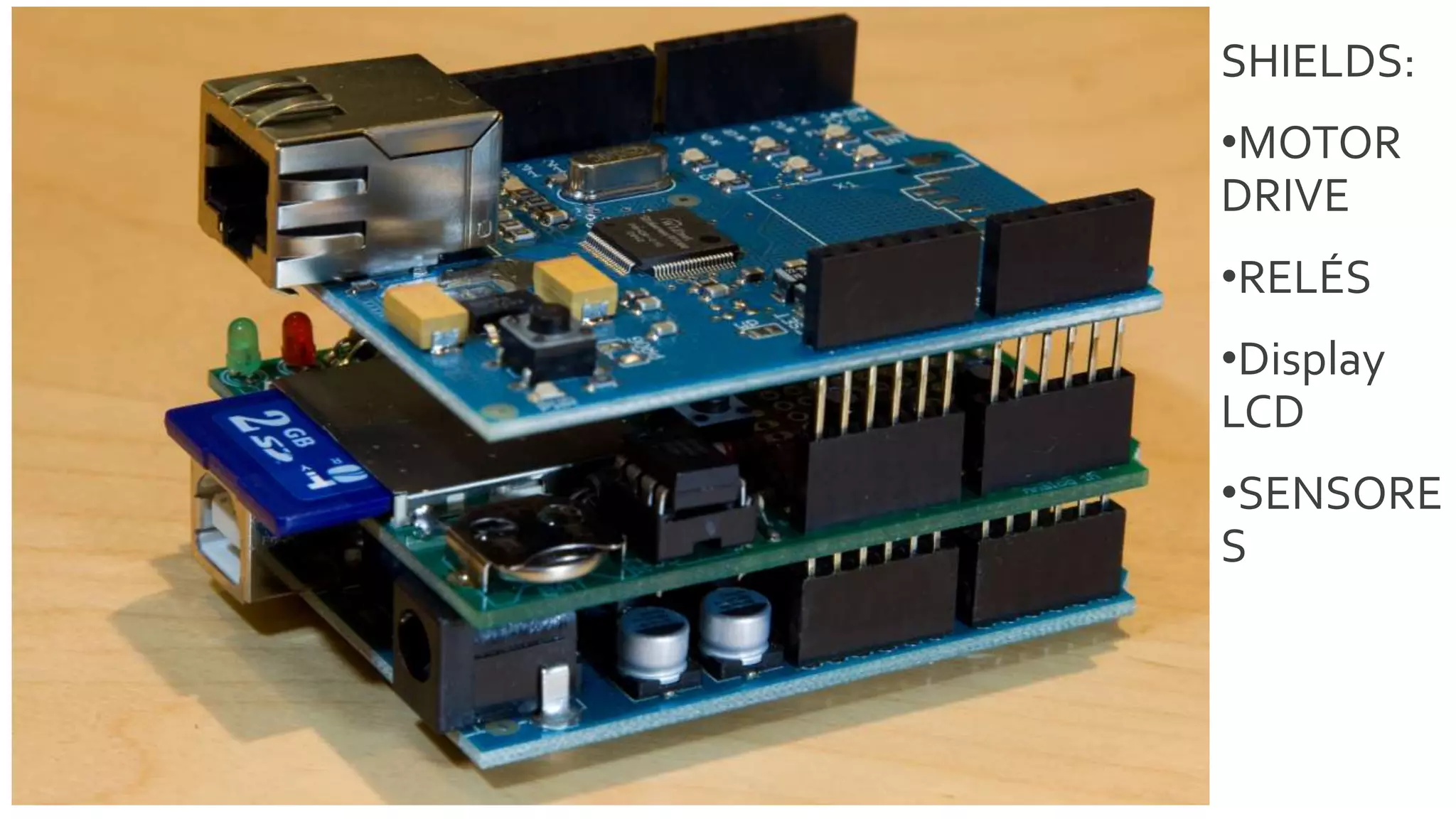 SHIELDS:
•MOTOR
DRIVE
•RELÉS
•Display
LCD
•SENSORE
S
 