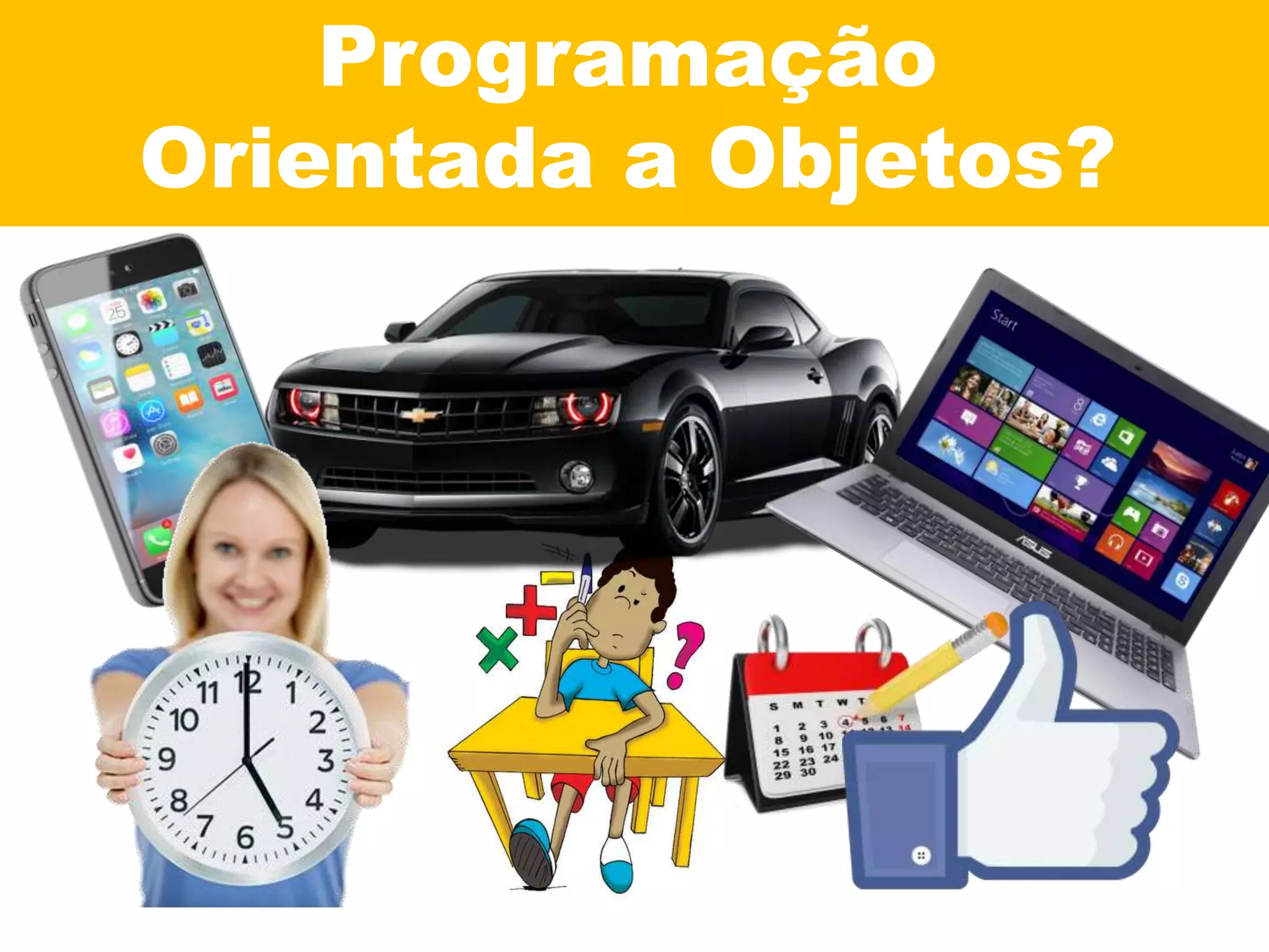Programação
Orientada a Objetos?
 