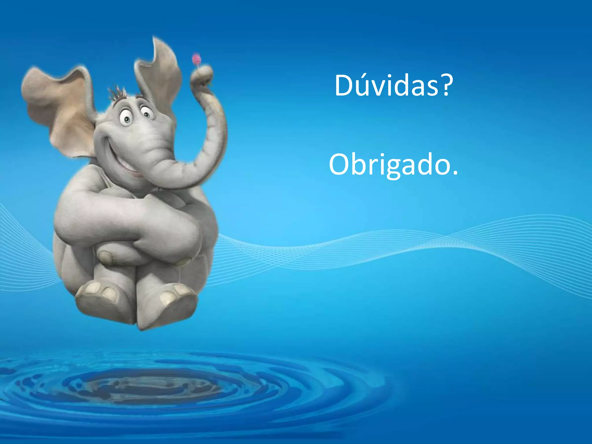 Dúvidas?
Obrigado.
 