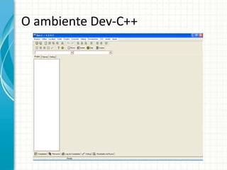O ambiente Dev-C++
 
