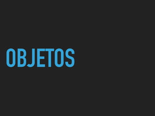 OBJETOS
 