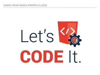 VAMOS CRIAR NOSSA PROPRIA CLASSE.
 