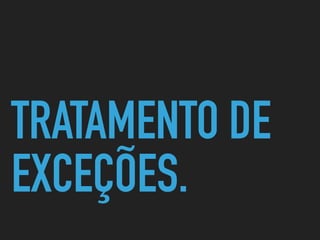 TRATAMENTO DE
EXCEÇÕES.
 