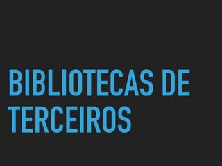 BIBLIOTECAS DE
TERCEIROS
 