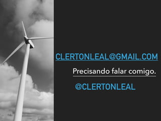 CLERTONLEAL@GMAIL.COM
@CLERTONLEAL
Precisando falar comigo.
 