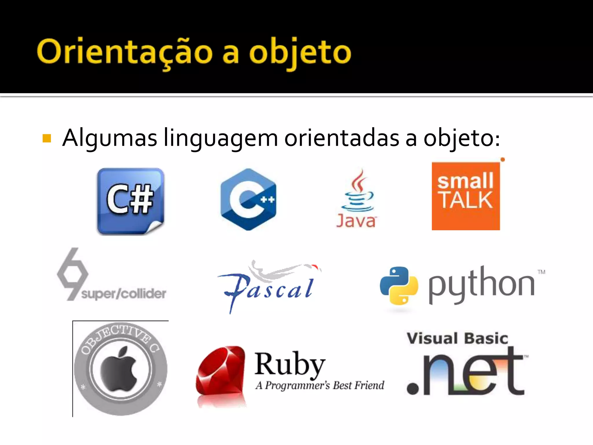  Algumas linguagem orientadas a objeto:
 