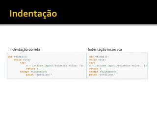 Indentação correta Indentação incorreta
 