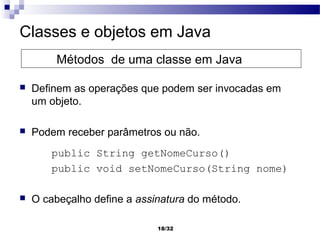 Classes e objetos em Java
         Métodos de uma classe em Java

   Definem as operações que podem ser invocadas em
    ...