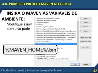 42Introdução a projetos baseados em Apache Maven
4.0. PRIMEIRO PROJETO MAVEN NO ECLIPSE
INSIRA O MAVEN ÀS VARIÁVEIS DE
AMBIENTE:
Modifique assim
o arquivo path:
 