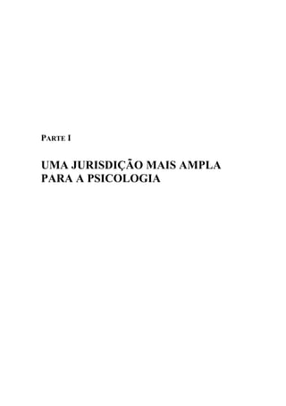 PARTE I
UMA JURISDIÇÃO MAIS AMPLA
PARA A PSICOLOGIA
 