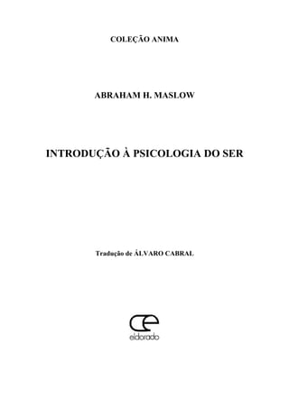COLEÇÃO ANIMA
ABRAHAM H. MASLOW
INTRODUÇÃO À PSICOLOGIA DO SER
Tradução de ÁLVARO CABRAL
 