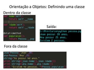 Orientação a Objetos: Definindo uma classe
Dentro da classe


                       Saída:



Fora da classe
 