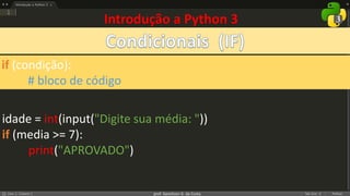 prof. Gemilson G. da Costa
Introdução a Python 3
if (condição):
# bloco de código
idade = int(input("Digite sua média: "))
if (media >= 7):
print("APROVADO")
 